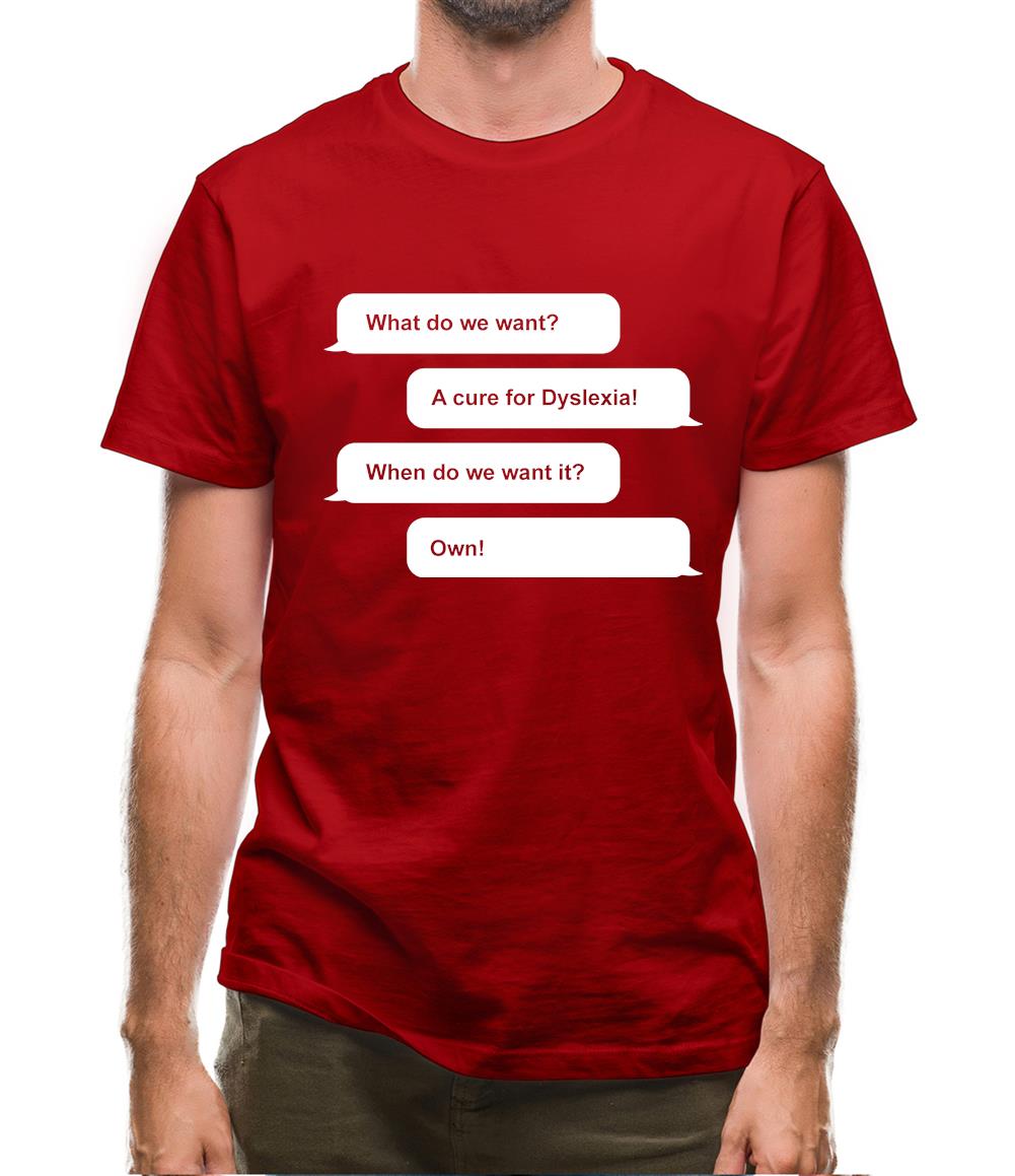 What Do We Want? A Cure For Dyslexia! Mens T-Shirt What Do We Want? A Cure For Dyslexia! Mens T-Shirt