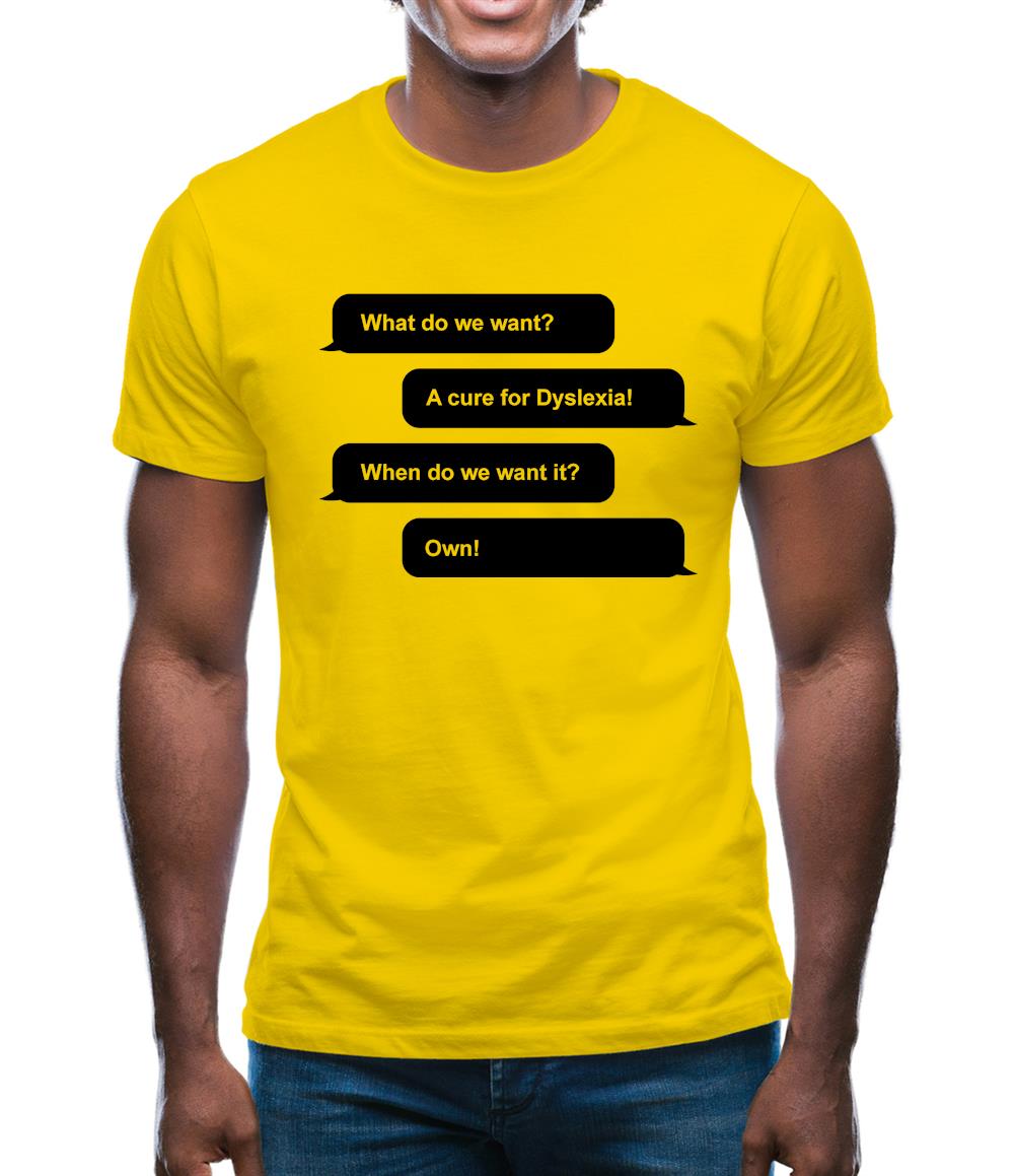 What Do We Want? A Cure For Dyslexia! Mens T-Shirt What Do We Want? A Cure For Dyslexia! Mens T-Shirt