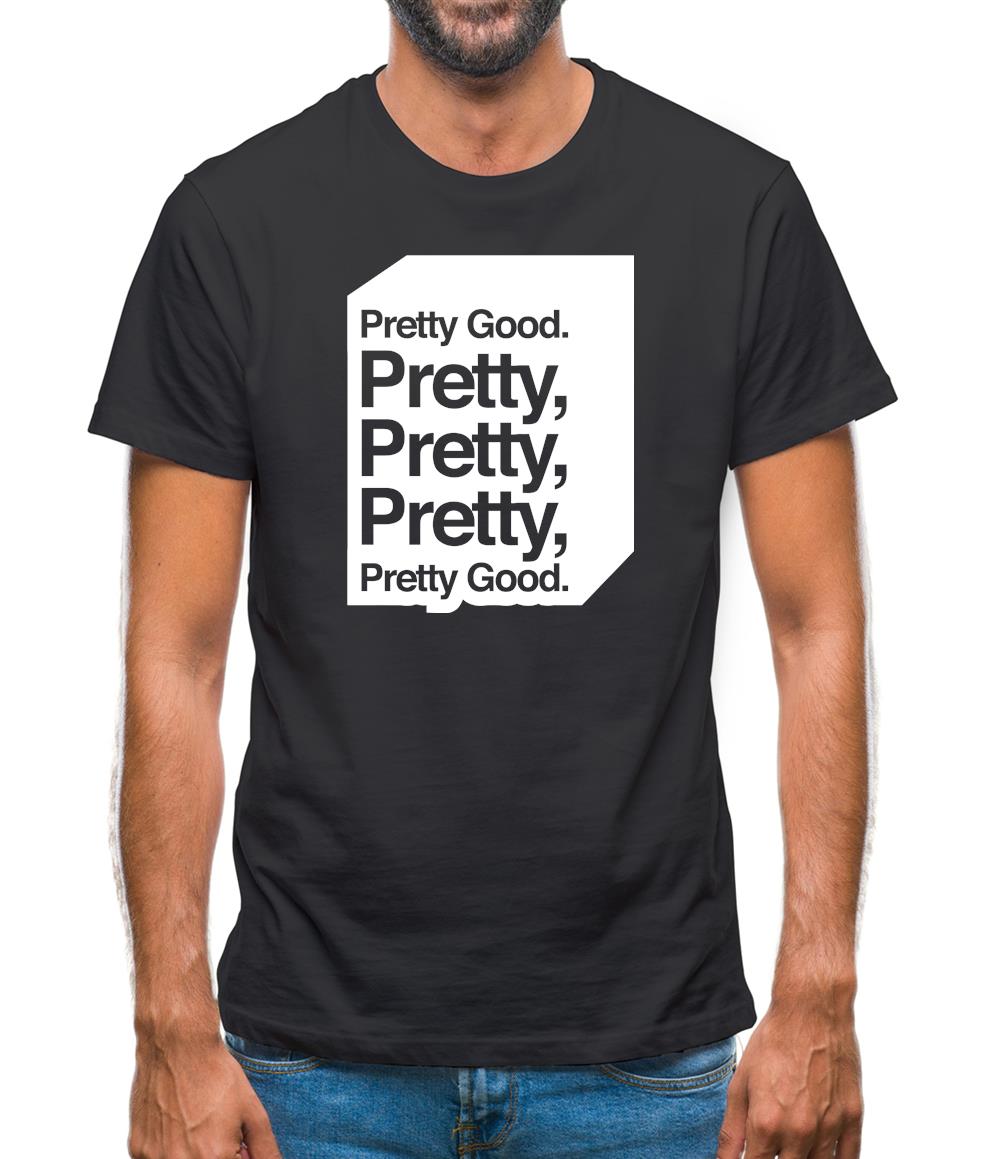 Pretty Good. Pretty Pretty Pretty Pretty Good. Mens T-Shirt Pretty Good. Pretty Pretty Pretty Pretty Good. Mens T-Shirt