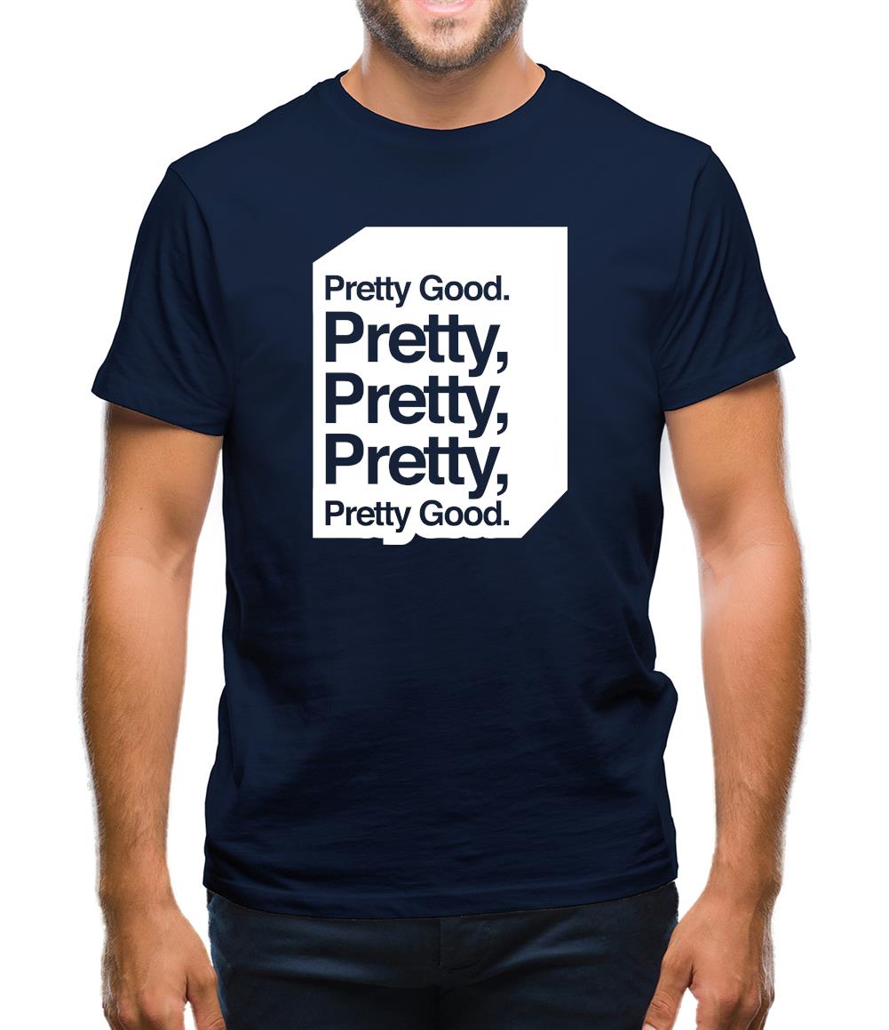Pretty Good. Pretty Pretty Pretty Pretty Good. Mens T-Shirt Pretty Good. Pretty Pretty Pretty Pretty Good. Mens T-Shirt