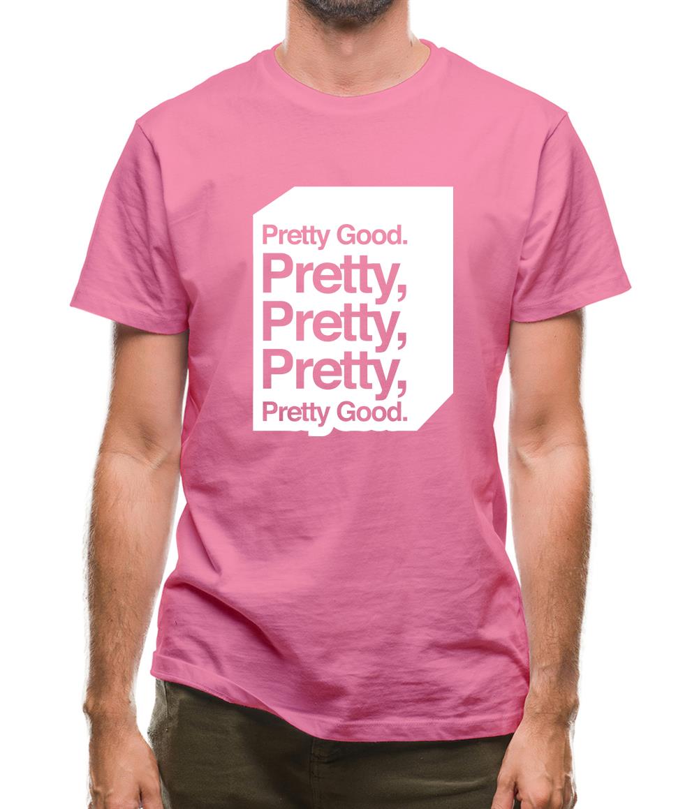 Pretty Good. Pretty Pretty Pretty Pretty Good. Mens T-Shirt Pretty Good. Pretty Pretty Pretty Pretty Good. Mens T-Shirt