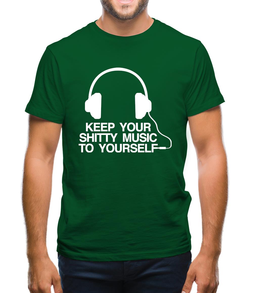 Keep Your Shitty Music To Yourself Mens T-Shirt Keep Your Shitty Music To Yourself Mens T-Shirt