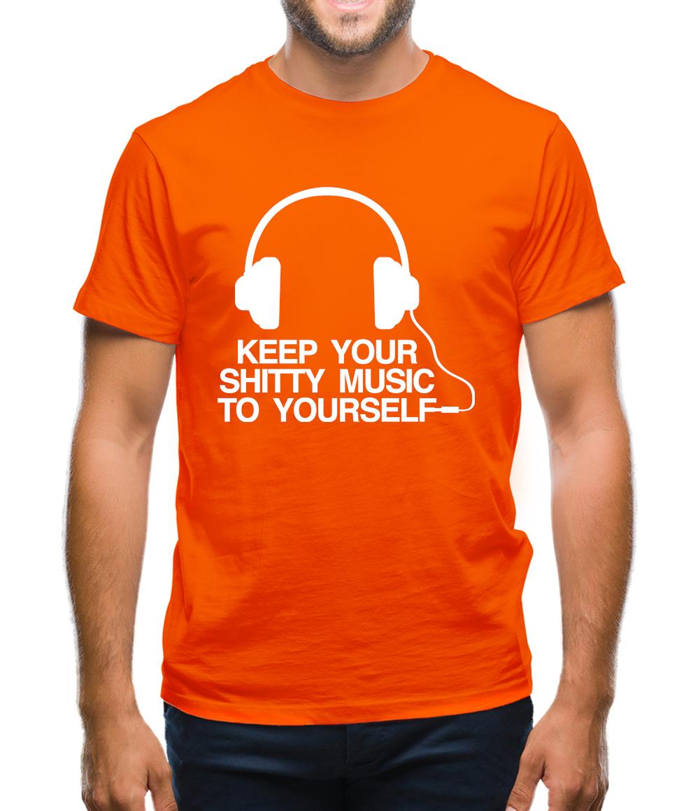 Keep Your Shitty Music To Yourself Mens T-Shirt Keep Your Shitty Music To Yourself Mens T-Shirt
