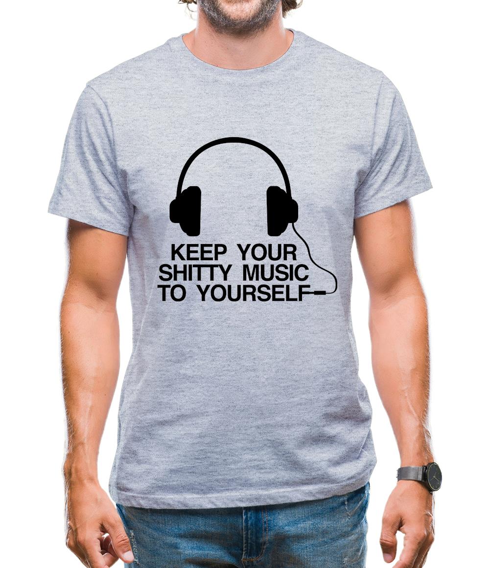 Keep Your Shitty Music To Yourself Mens T-Shirt Keep Your Shitty Music To Yourself Mens T-Shirt