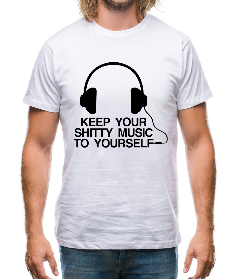 Keep Your Shitty Music To Yourself Mens T-Shirt Keep Your Shitty Music To Yourself Mens T-Shirt