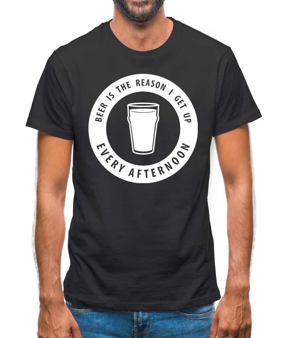 Beer Is The Reason I Get Up Every Afternoon Mens T-Shirt Beer Is The Reason I Get Up Every Afternoon Mens T-Shirt