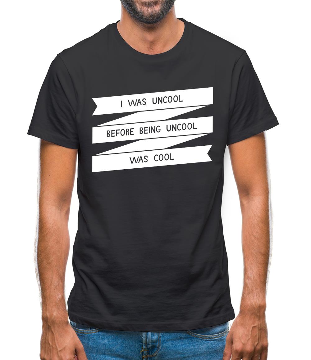 I Was Uncool Before Being Uncool Was Cool Mens T-Shirt I Was Uncool Before Being Uncool Was Cool Mens T-Shirt