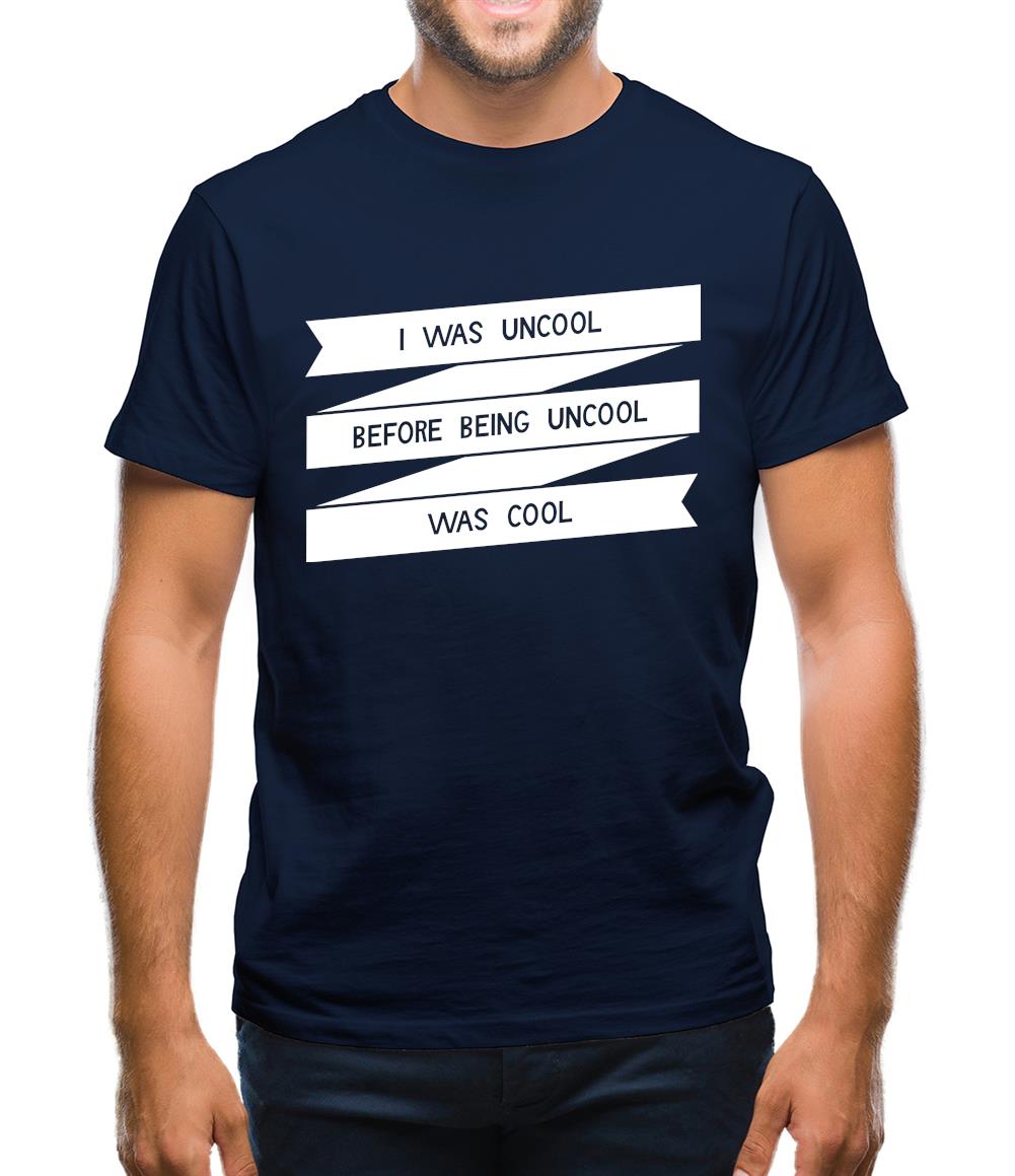 I Was Uncool Before Being Uncool Was Cool Mens T-Shirt I Was Uncool Before Being Uncool Was Cool Mens T-Shirt