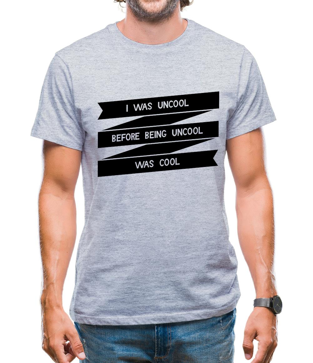 I Was Uncool Before Being Uncool Was Cool Mens T-Shirt I Was Uncool Before Being Uncool Was Cool Mens T-Shirt