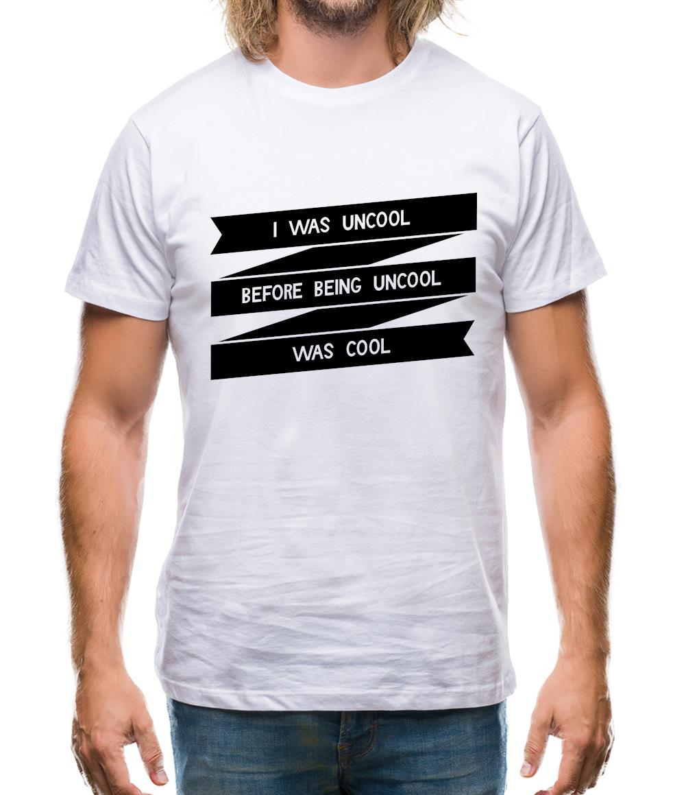 I Was Uncool Before Being Uncool Was Cool Mens T-Shirt I Was Uncool Before Being Uncool Was Cool Mens T-Shirt
