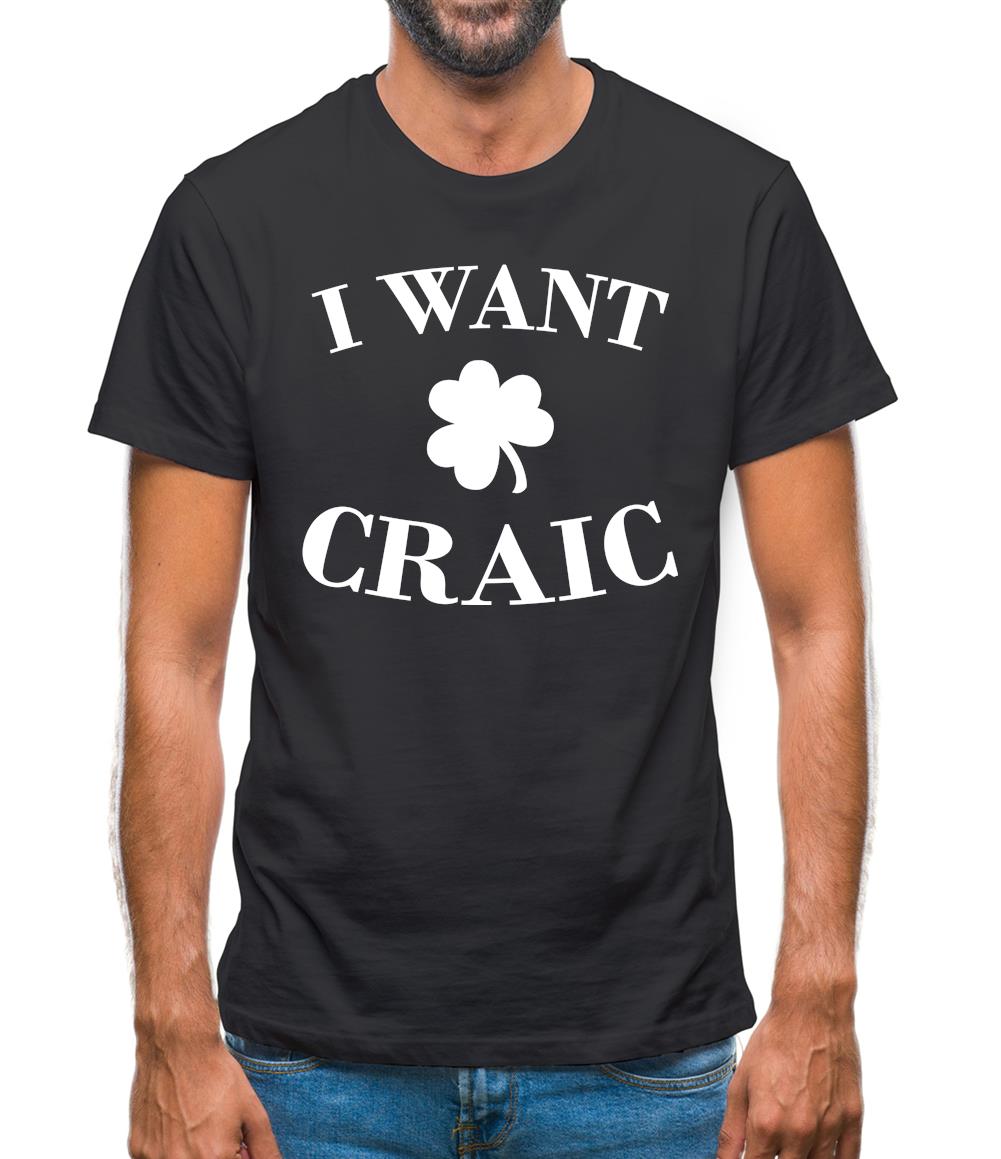 I Want Craic Mens T-Shirt I Want Craic Mens T-Shirt