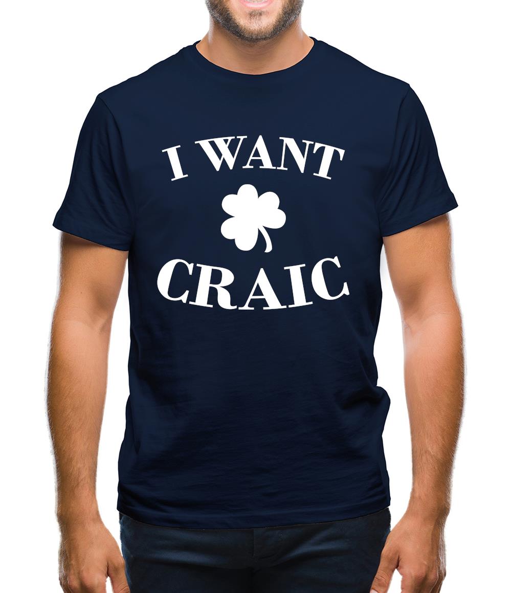 I Want Craic Mens T-Shirt I Want Craic Mens T-Shirt