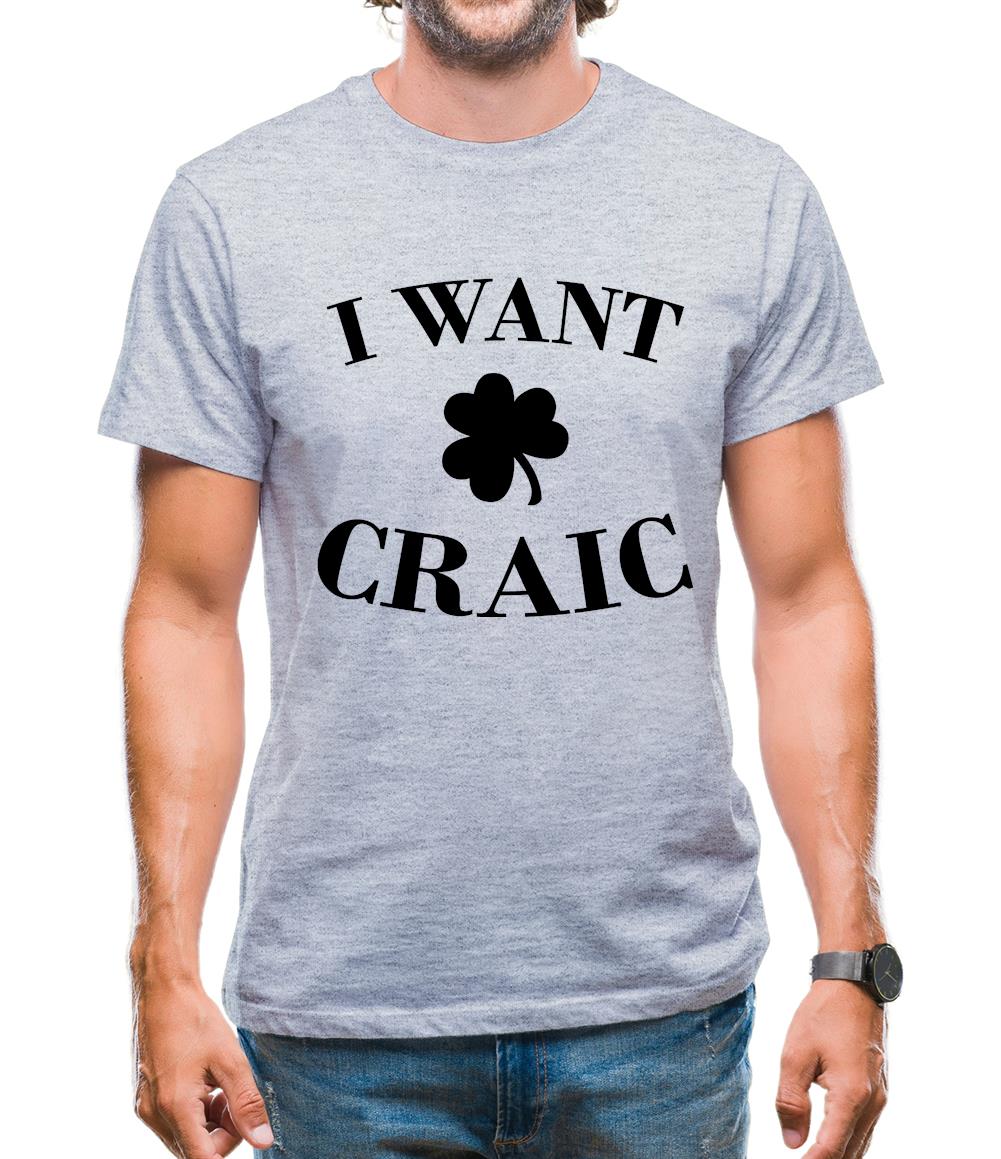 I Want Craic Mens T-Shirt I Want Craic Mens T-Shirt