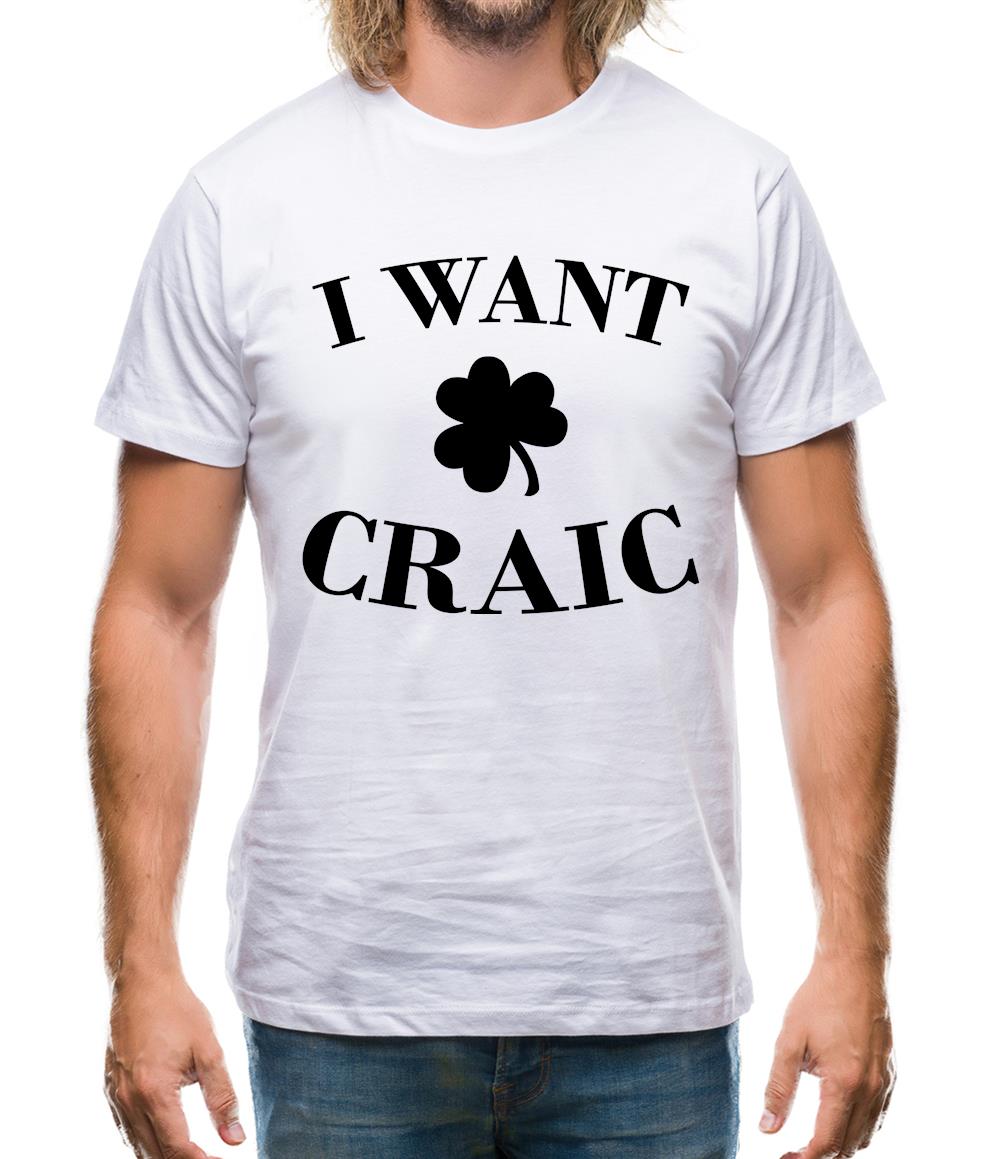 I Want Craic Mens T-Shirt I Want Craic Mens T-Shirt