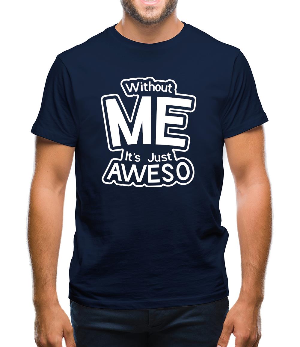 Without Me It's Just Aweso Mens T-Shirt Without Me It's Just Aweso Mens T-Shirt
