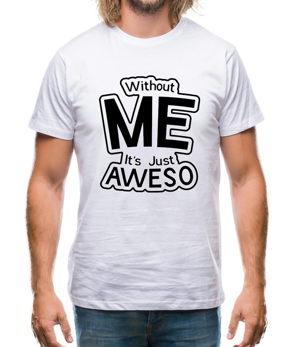Without Me It's Just Aweso Mens T-Shirt Without Me It's Just Aweso Mens T-Shirt