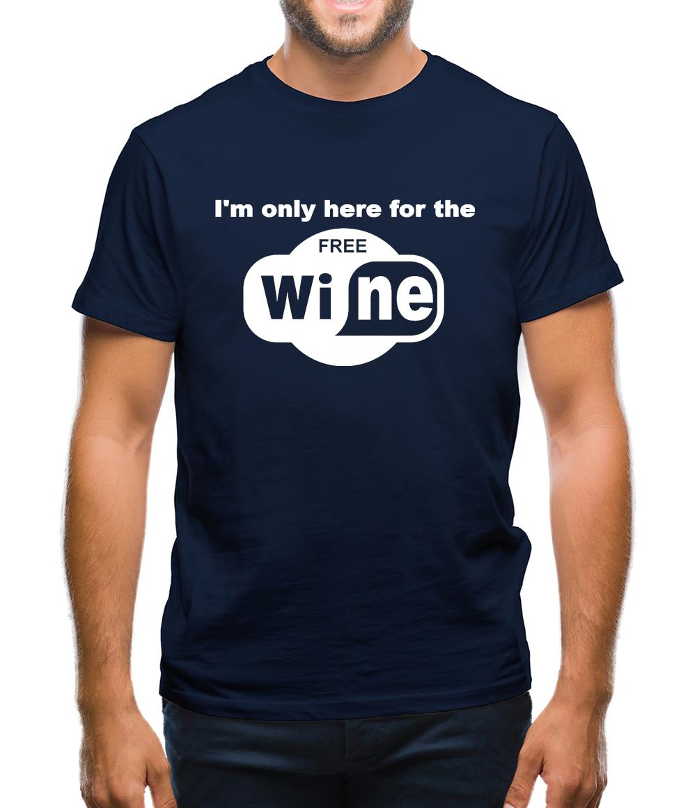 I'm Only Here For The Free Wine Mens T-Shirt I'm Only Here For The Free Wine Mens T-Shirt