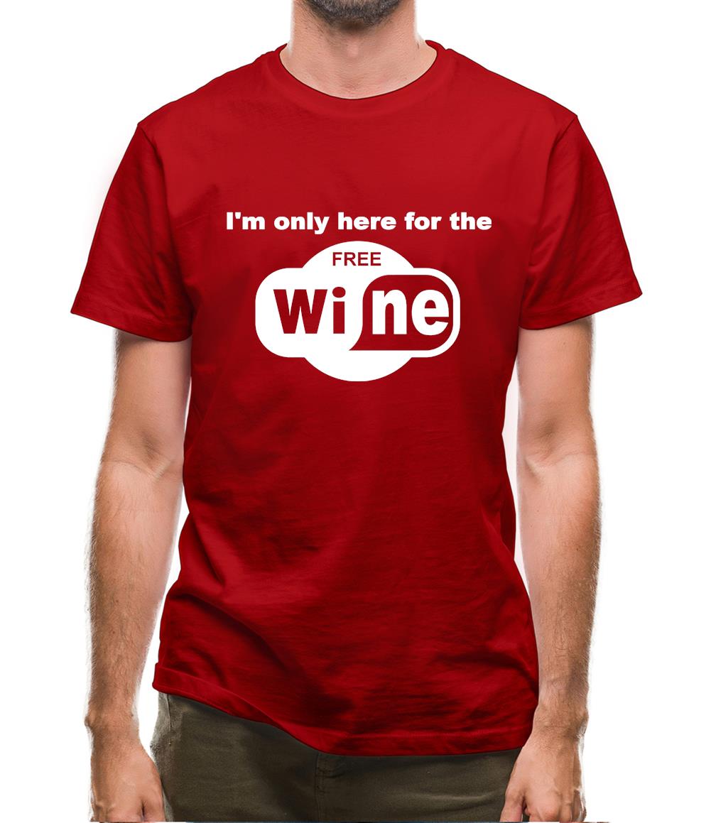 I'm Only Here For The Free Wine Mens T-Shirt I'm Only Here For The Free Wine Mens T-Shirt