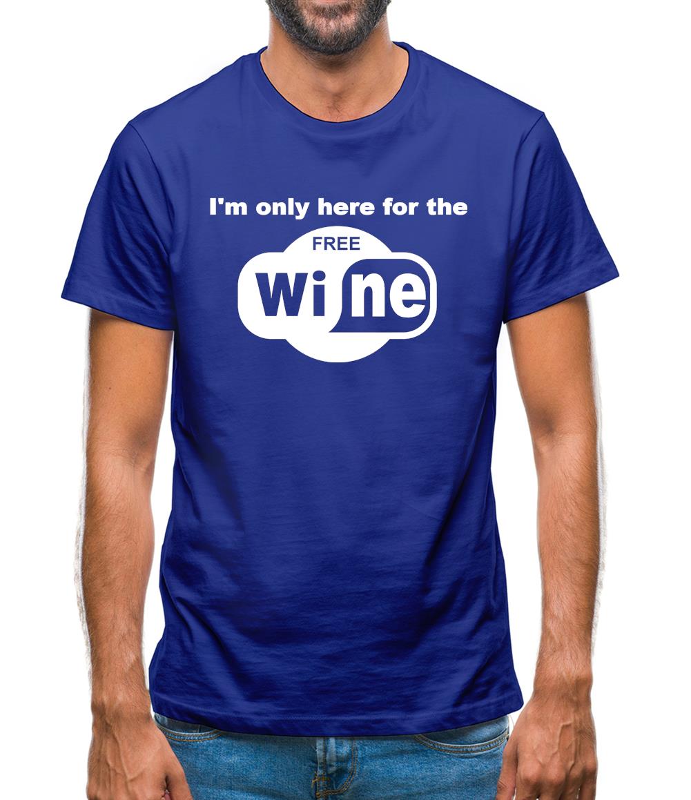 I'm Only Here For The Free Wine Mens T-Shirt I'm Only Here For The Free Wine Mens T-Shirt