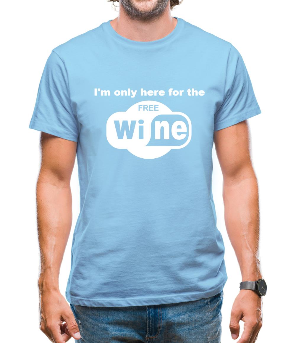 I'm Only Here For The Free Wine Mens T-Shirt I'm Only Here For The Free Wine Mens T-Shirt