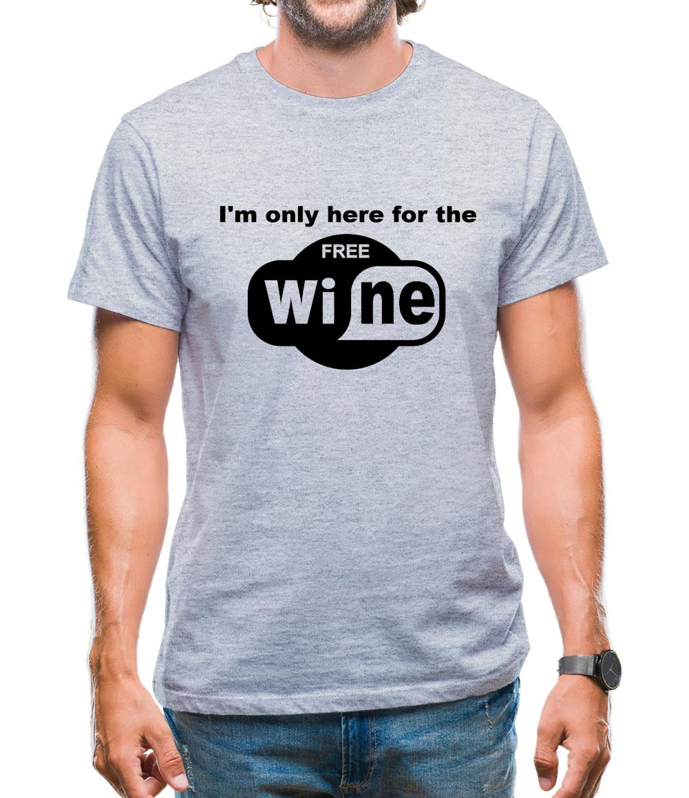 I'm Only Here For The Free Wine Mens T-Shirt I'm Only Here For The Free Wine Mens T-Shirt