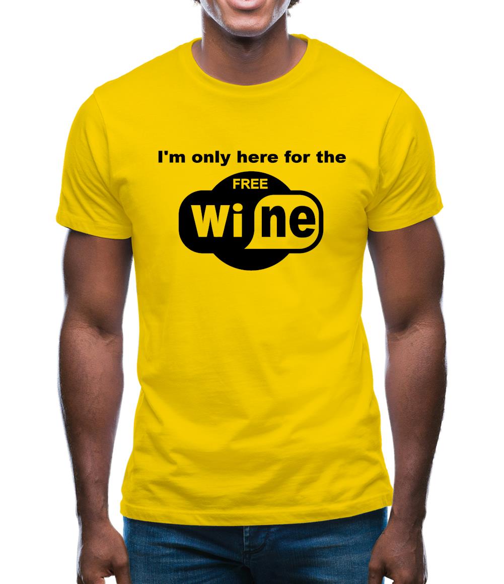 I'm Only Here For The Free Wine Mens T-Shirt I'm Only Here For The Free Wine Mens T-Shirt