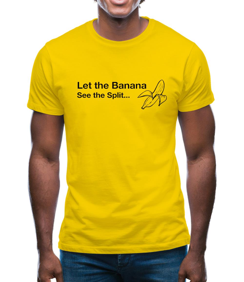 Let The Banana See The Split Mens T-Shirt Let The Banana See The Split Mens T-Shirt