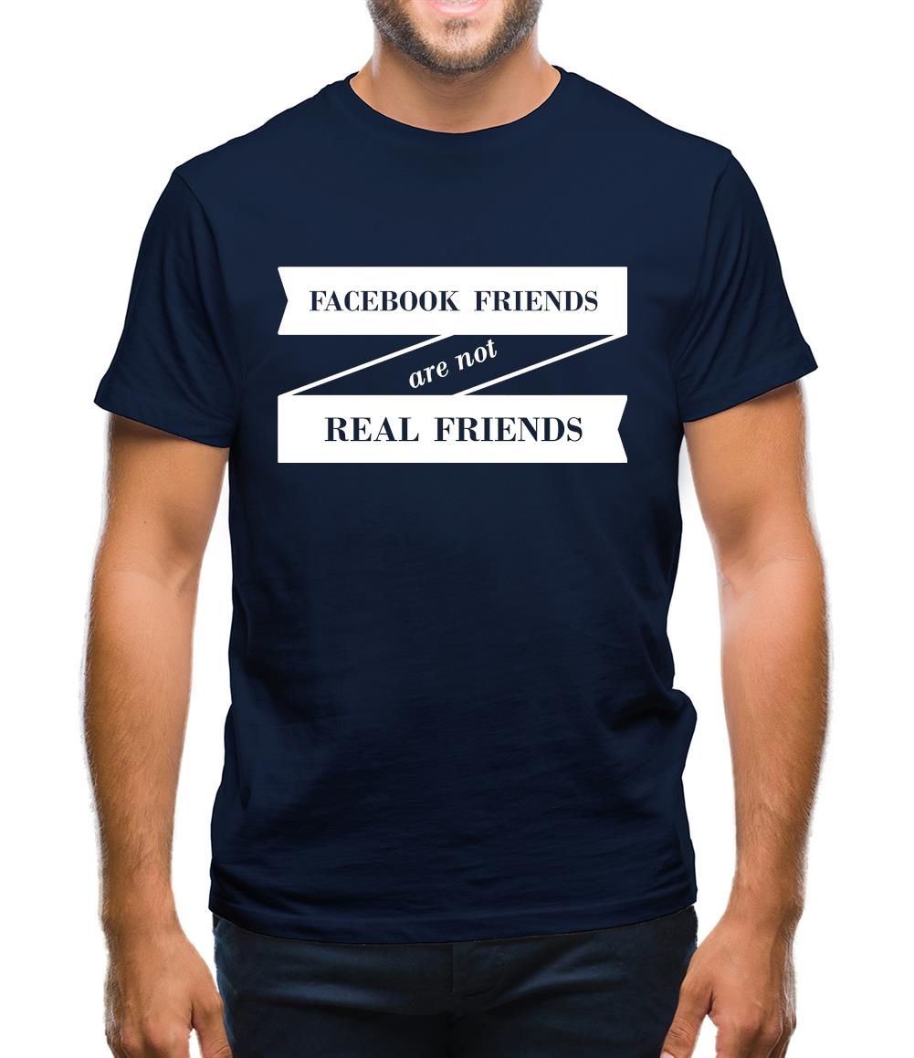Facebook Friends Are Not Real Friends Mens T-Shirt Facebook Friends Are Not Real Friends Mens T-Shirt