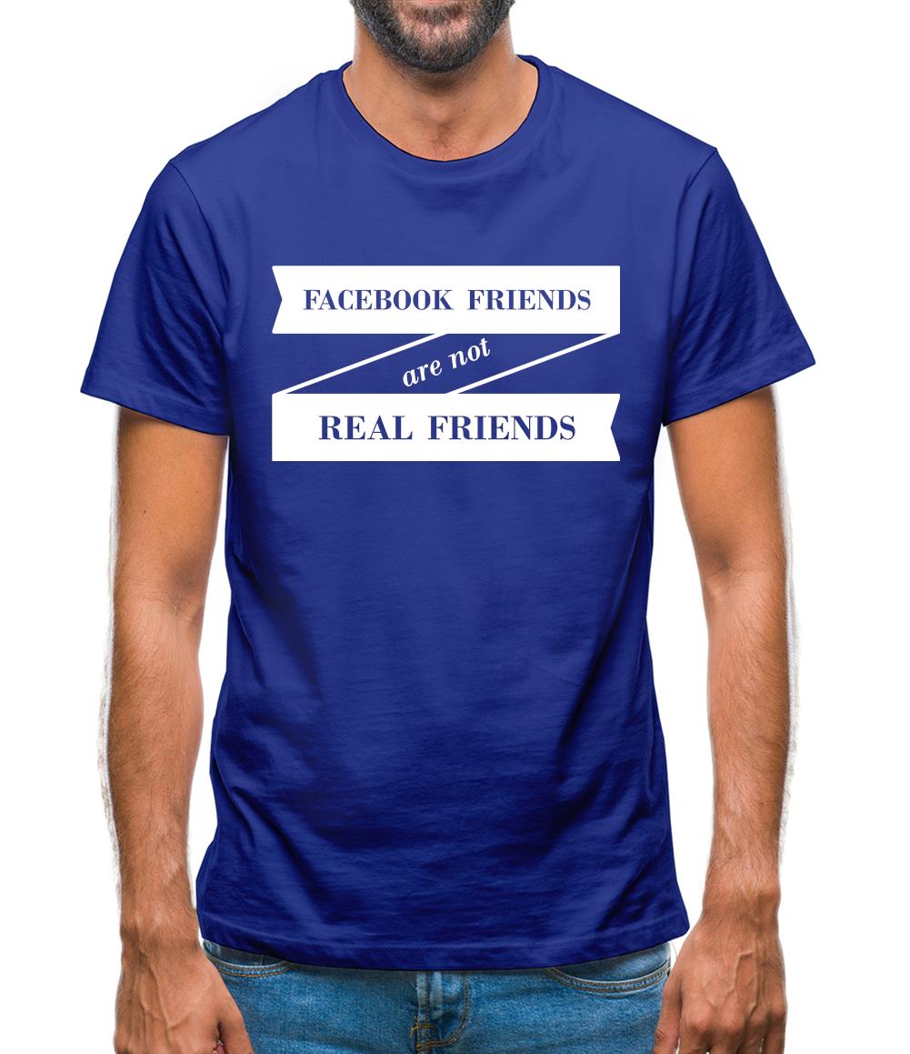 Facebook Friends Are Not Real Friends Mens T-Shirt Facebook Friends Are Not Real Friends Mens T-Shirt