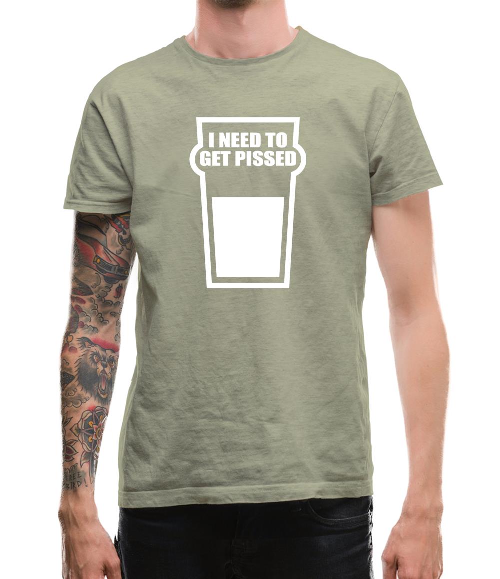 I Need To Get Pissed Mens T-Shirt I Need To Get Pissed Mens T-Shirt