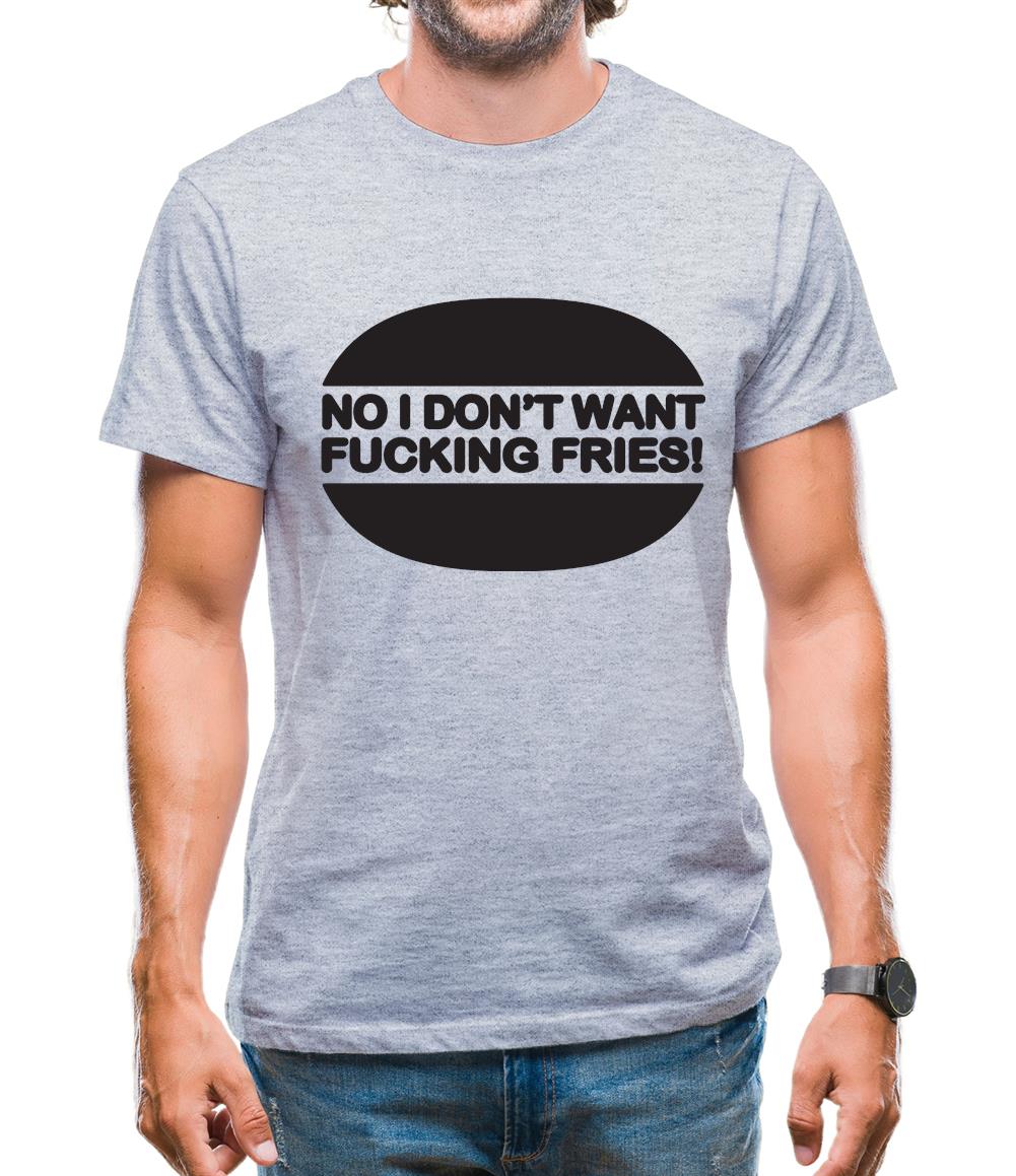 No I Don't Want Fucking Fries Mens T-Shirt No I Don't Want Fucking Fries Mens T-Shirt