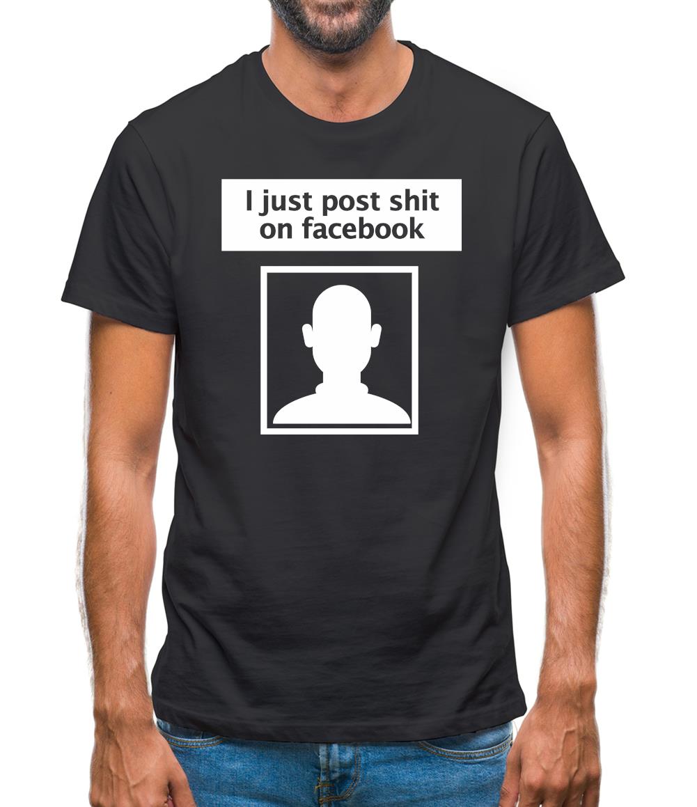 I Post Shit On Facebook Mens T-Shirt I Post Shit On Facebook Mens T-Shirt