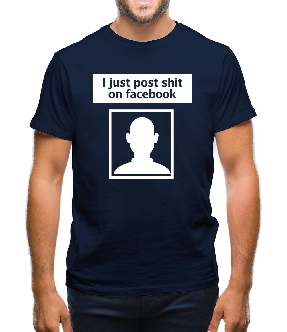 I Post Shit On Facebook Mens T-Shirt I Post Shit On Facebook Mens T-Shirt