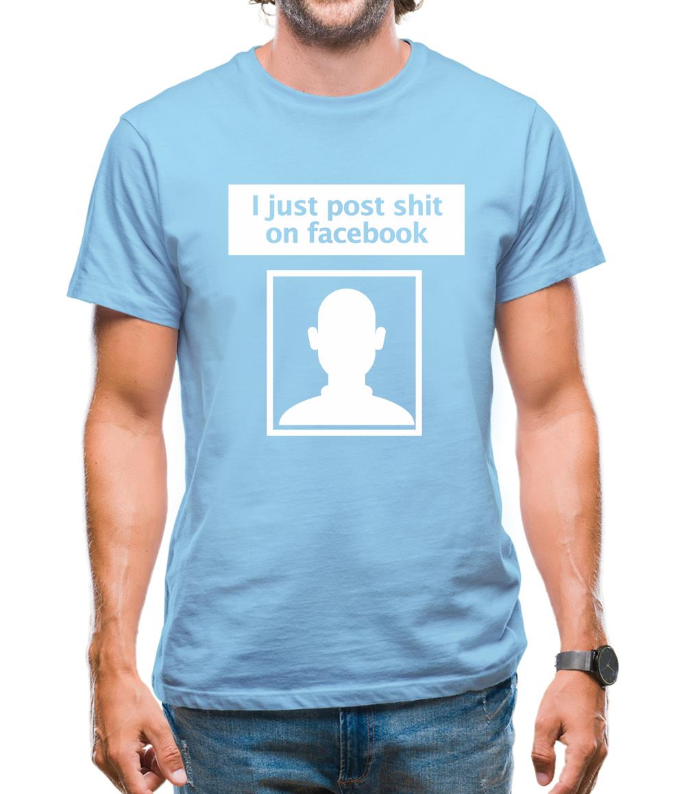 I Post Shit On Facebook Mens T-Shirt I Post Shit On Facebook Mens T-Shirt