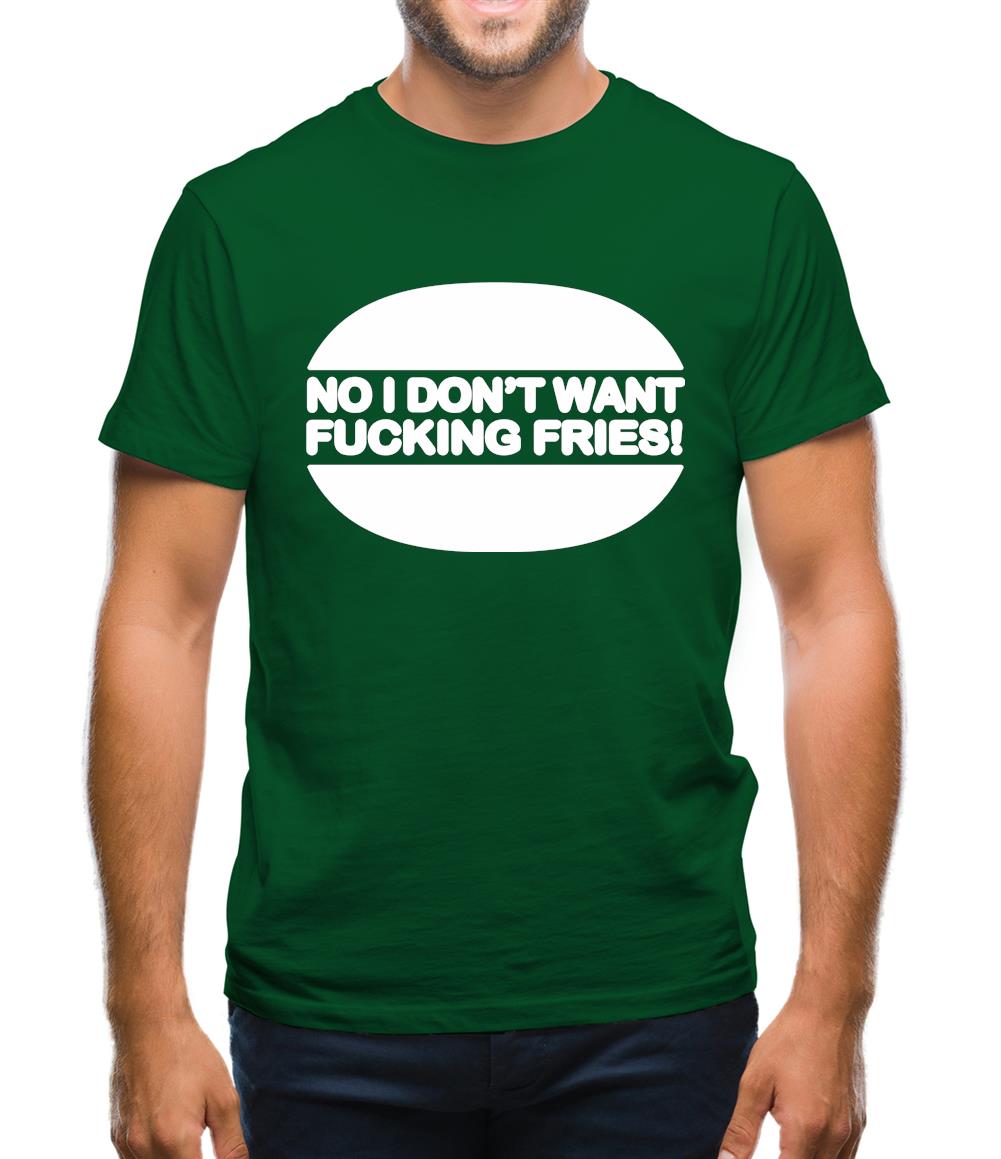 No I Don't Want Fucking Fries Mens T-Shirt No I Don't Want Fucking Fries Mens T-Shirt