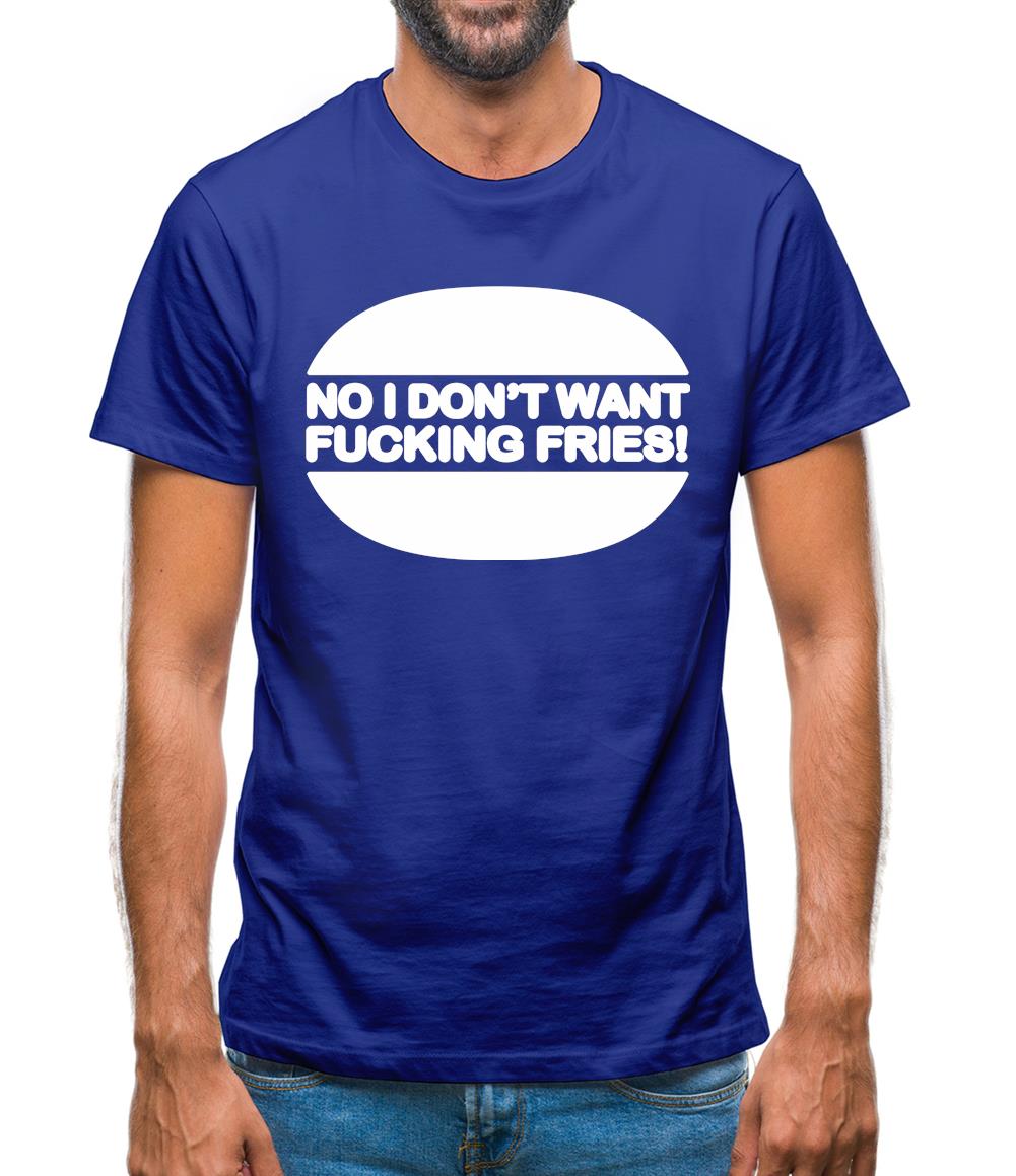 No I Don't Want Fucking Fries Mens T-Shirt No I Don't Want Fucking Fries Mens T-Shirt