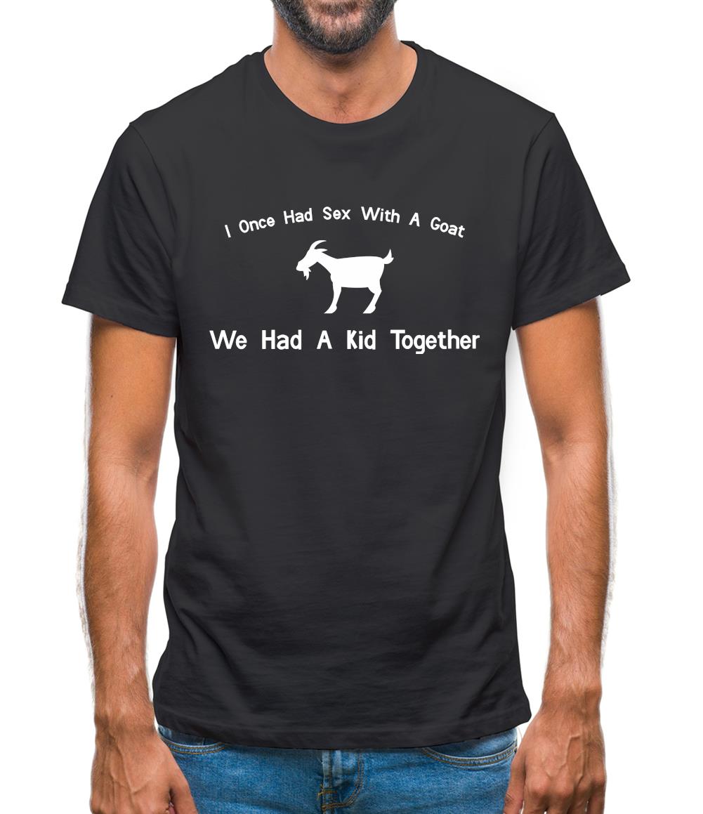 I Once Had Sex With A Goat. We Had A Kid Together Mens T-Shirt I Once Had Sex With A Goat. We Had A Kid Together Mens T-Shirt