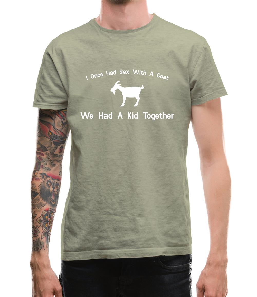 I Once Had Sex With A Goat. We Had A Kid Together Mens T-Shirt I Once Had Sex With A Goat. We Had A Kid Together Mens T-Shirt