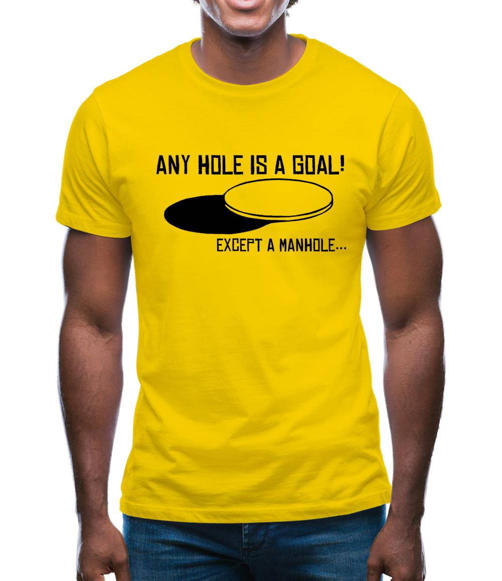 Any Hole is a Goal! Except a Manhole Mens T-Shirt Any Hole is a Goal! Except a Manhole Mens T-Shirt