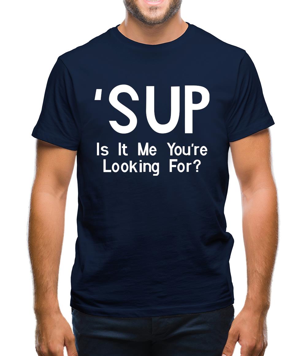 'Sup Is It Me You're Looking For? Mens T-Shirt 'Sup Is It Me You're Looking For? Mens T-Shirt