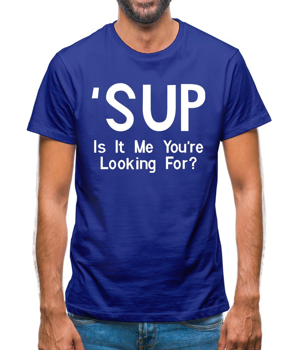 'Sup Is It Me You're Looking For? Mens T-Shirt 'Sup Is It Me You're Looking For? Mens T-Shirt