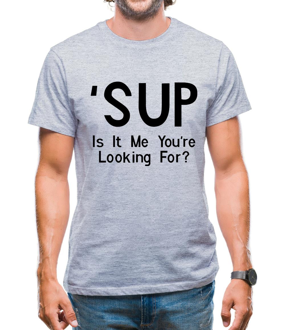 'Sup Is It Me You're Looking For? Mens T-Shirt 'Sup Is It Me You're Looking For? Mens T-Shirt