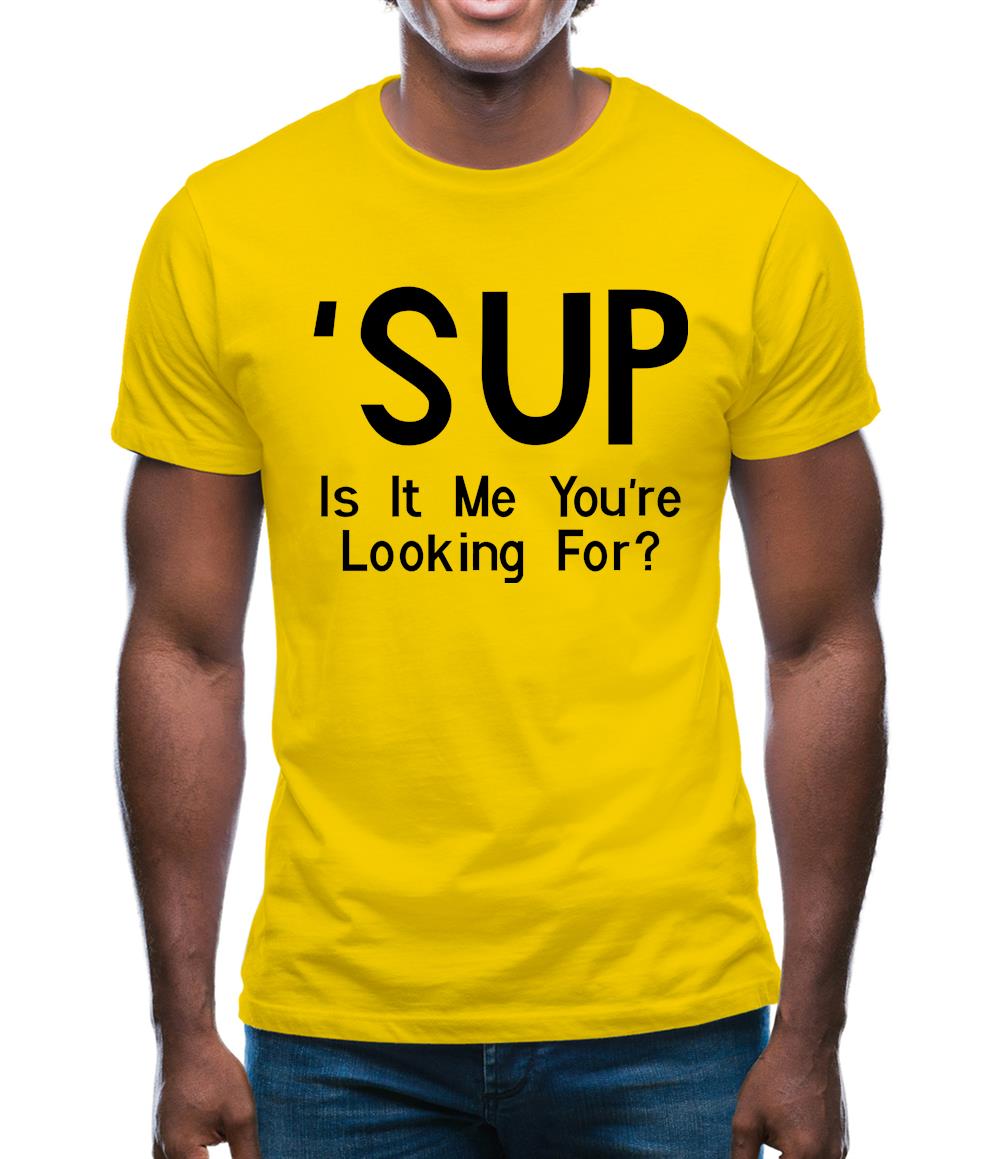 'Sup Is It Me You're Looking For? Mens T-Shirt 'Sup Is It Me You're Looking For? Mens T-Shirt
