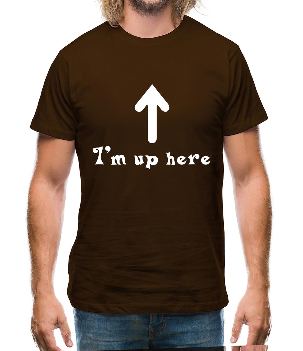 I'm Up Here Mens T-Shirt I'm Up Here Mens T-Shirt