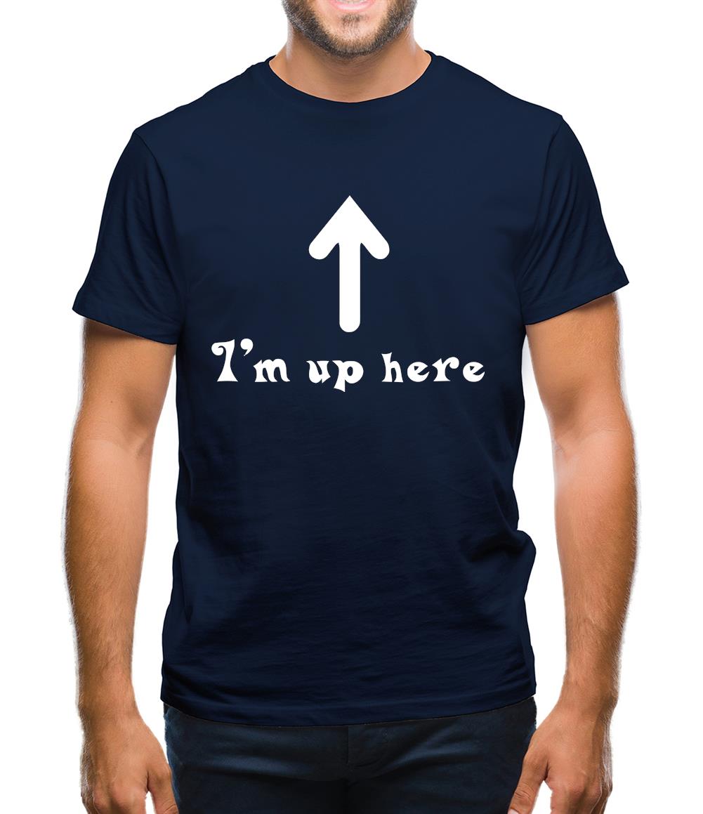 I'm Up Here Mens T-Shirt I'm Up Here Mens T-Shirt
