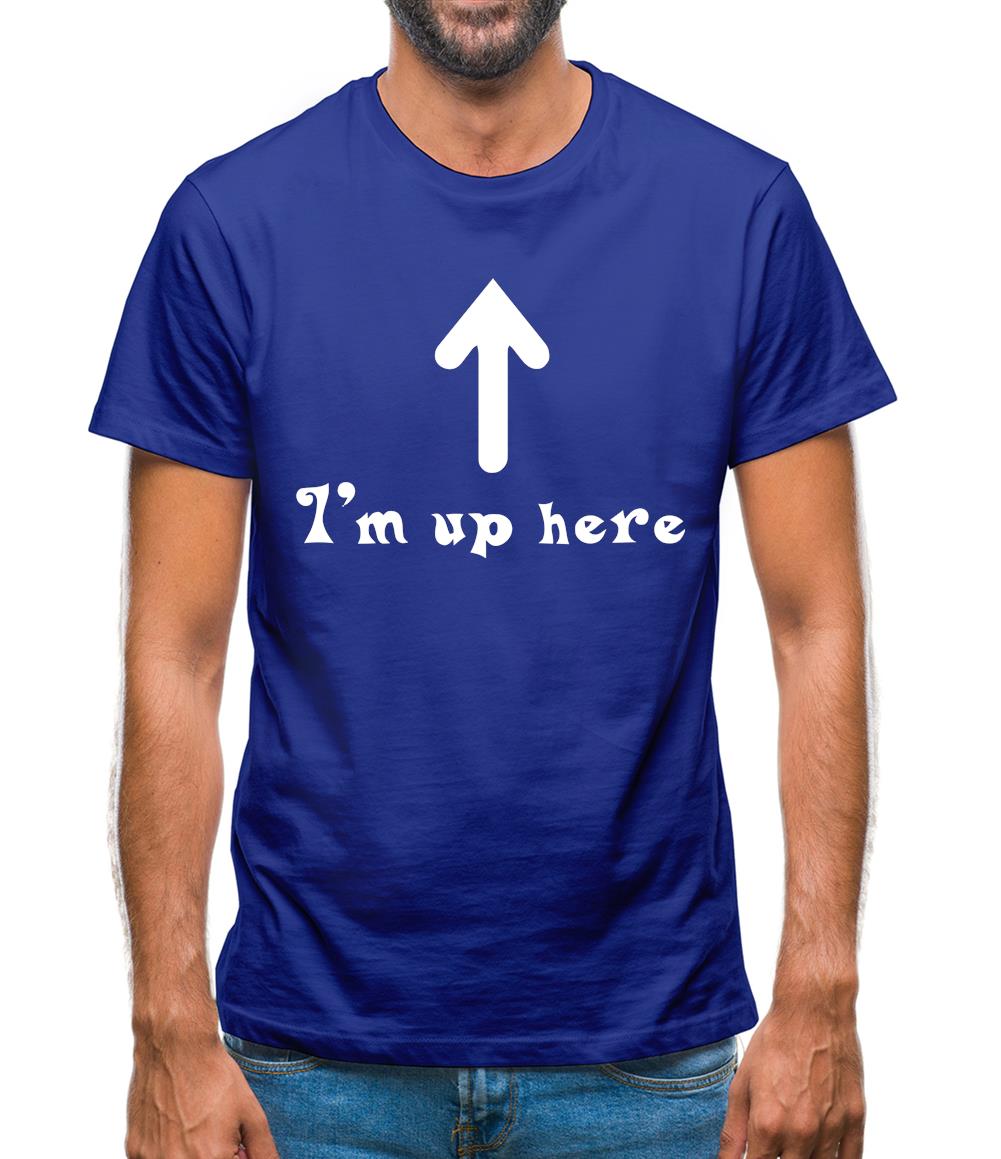 I'm Up Here Mens T-Shirt I'm Up Here Mens T-Shirt
