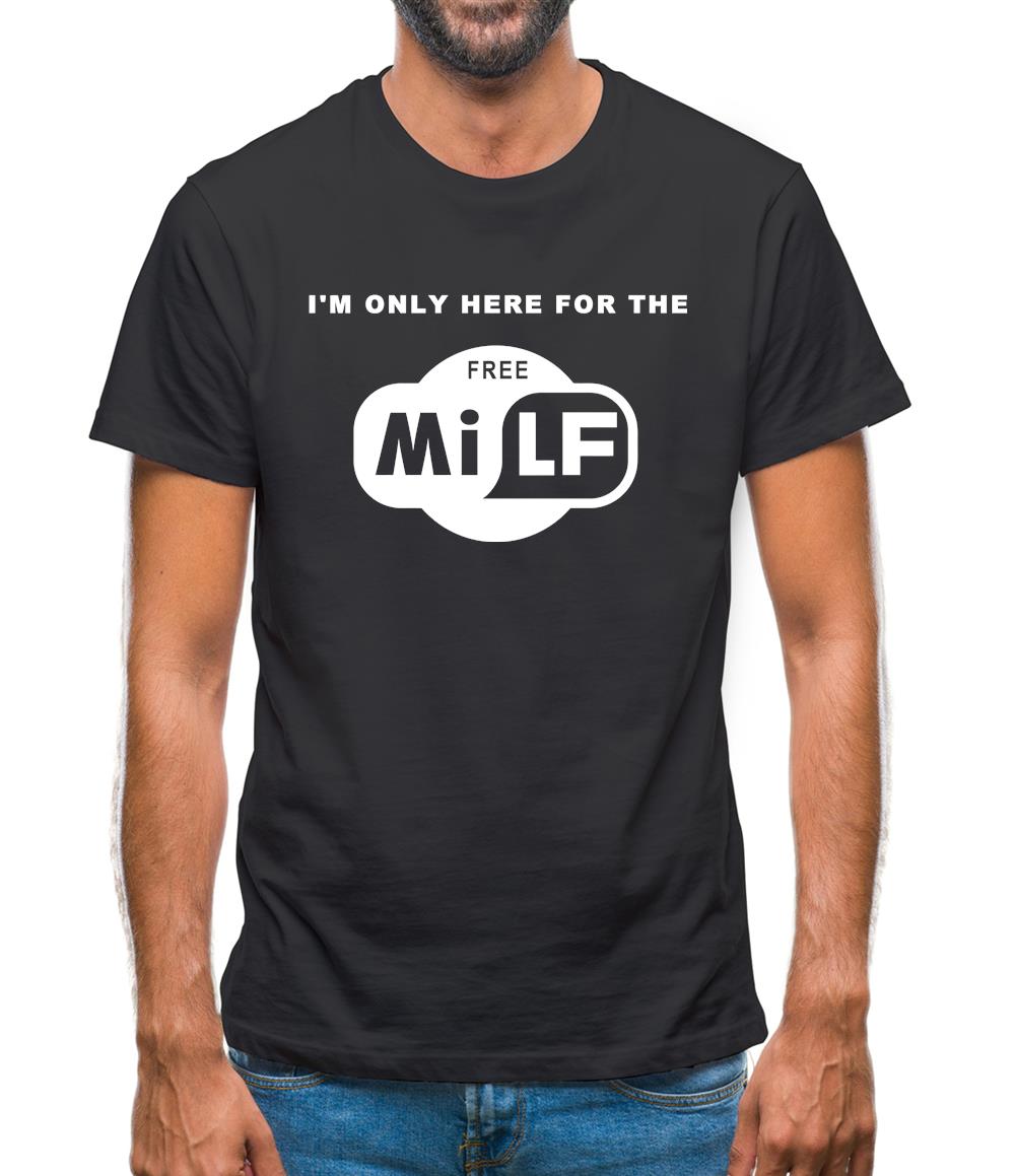 I'm Only Here For The Free Milf Mens T-Shirt I'm Only Here For The Free Milf Mens T-Shirt