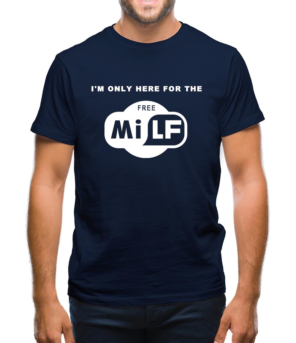 I'm Only Here For The Free Milf Mens T-Shirt I'm Only Here For The Free Milf Mens T-Shirt