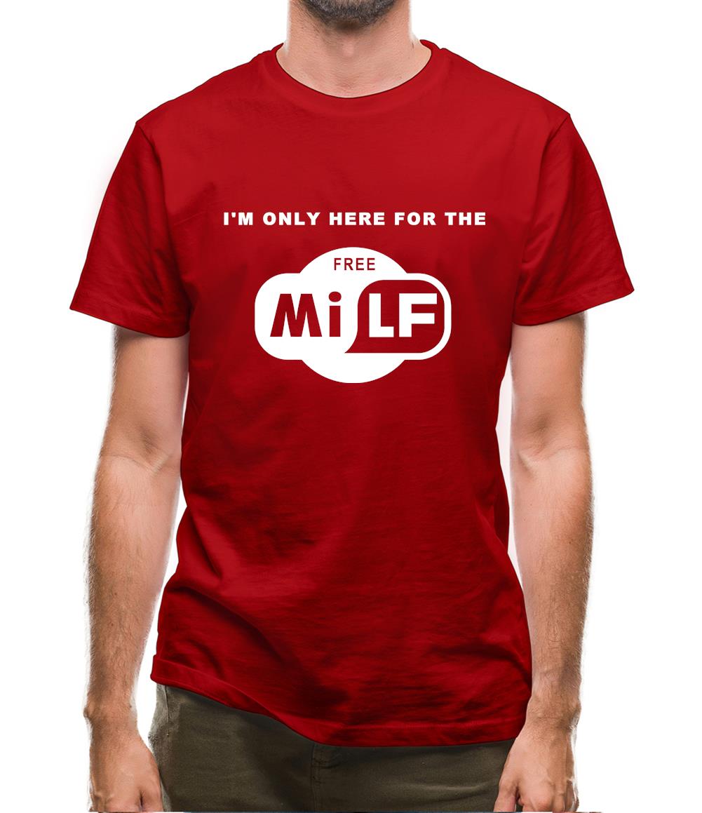 I'm Only Here For The Free Milf Mens T-Shirt I'm Only Here For The Free Milf Mens T-Shirt