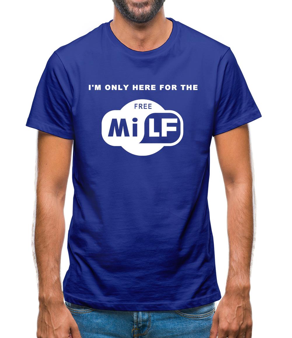 I'm Only Here For The Free Milf Mens T-Shirt I'm Only Here For The Free Milf Mens T-Shirt